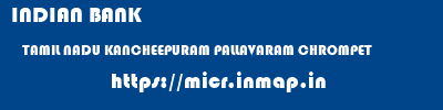 INDIAN BANK  TAMIL NADU KANCHEEPURAM PALLAVARAM CHROMPET  micr code